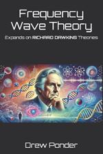 Frequency Wave Theory: Expands on RICHARD DAWKINS Theories