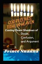 God Receives Tithe in Heaven: Casting Down Shadows of Doubt, Confusion, and Argument