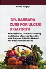 Dr. Barbara Cure for Ulcers & Gastritis: The Essential Guide to Treating and Curing Ulcers & Gastritis with Barbara O'Neill's Natural Food Recommendations
