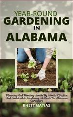 Year-Round Gardening in Alabama: Planning And Planting Month By Month: Effective And Sustainable Gardening Methods For Alabama Gardeners