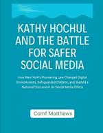 Kathy Hochul and the Battle for Safer Social Media: How New York's Pioneering Law Changed Digital Environments, Safeguarded Children, and Started a National Discussion on Social Media Ethics