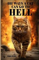 101 Ways a Cat Can Go to Hell: An Animal Book From Mythical Whiskers and True Tails Woven by Generations of Felines, Sort of