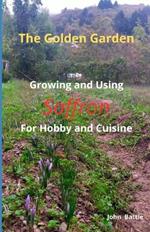 The Golden Garden: Groving and Using Saffron For Hobby and Cuisine