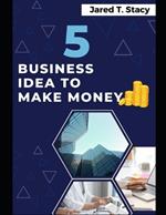 5 Business Idea To Make Money: How to make money and transform your life