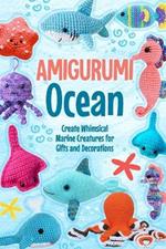 Amigurumi Ocean: Create Whimsical Marine Creatures for Gifts and Decorations