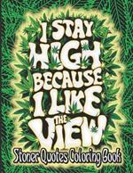 I Stay High: Stoner Quotes Coloring Book For Adults, Filled With Weed Quotes And Trippy, Psychedelic Designs For Relaxation And Stress Relief