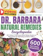 The Dr. Barbara Natural Remedies Encyclopedia: 600+ Barbara O'Neill Inspired Herbal Healing Remedies and Natural Recipes for Self-Healing and Holistic Wellness Transform Your Health Naturally