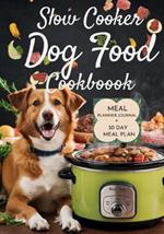 Slow Cooker Dog Food Cookbook: Healthy Homemade Vet-Approved Crock Pot Recipes to Nourish your Four Legged Friend, Including a 30 Day Meal Plan and a Beautiful Meal Planner Journal