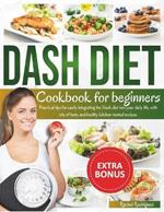 Dash Diet Cookbook for Beginners: Practical tips for easily integrating the Dash diet into your daily life, with lots of tasty and healthy kitchen-tested recipes.