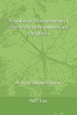 Ventilatory Management of Severe Bronchopulmonary Dysplasia: A Very Short Review