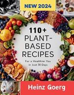 110+ Plant-Based Recipes for a Healthier You in Just 30 Days