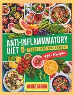 Anti-Inflammatory Diet 5-Ingredient Cookbook: 115+ Essential Recipes for Anti-Inflammatory Living
