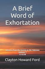 A Brief Word of Exhortation: Lessons from the Epistle to the Hebrews Volume 1 1:1-2:18