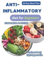 Anti-Inflammatory Diet for Beginners: 20-Day Meal Plan to Boost Your Immunity, Reduce Chronic Pain, Improve Digestion, and Increase Lifespan