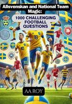 Allsvenskan and National Team Magic: 1000 Challenging Football Questions: Test Your Knowledge of Swedish Football