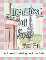 The ABC's of Paris: A French Coloring Book For Kids