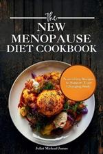 The New Menopause Diet Cookbook: Nourishing Recipes to Support Your Changing Body