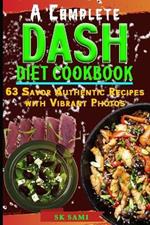 A Complete DASH Diet Cookbook: 63 Savor Authentic Recipes with Vibrant Photos