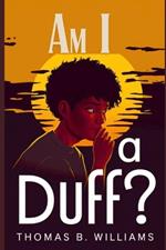 Am I a DUFF?: This handbook covers all essential aspects of understanding, identifying & addressing the concept of being a DUFF, while providing practical advice & positive reinforcement for readers.