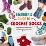 Beginner's Guide To Crochet Socks: Comprehensive Instructions for Stylish and Comfortable Socks
