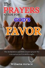 The Prayers Guide for God's Favor: The declaration and Deliverance prayer for restoration and breakthroughs