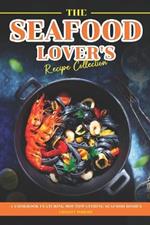 The Seafood Lover's Recipe Collection: A Cookbook Featuring Mouthwatering Seafood Dishes