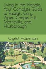 Living in the Triangle: Your Complete Guide to Raleigh, Cary, Apex, Chapel Hill, Morrisville, and Hillsborough