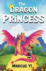 The Dragon Princess: The Dragon Princess Chronicles Book 1 A Magical Adventure Elementary Chapter Book Series for ages 6-9
