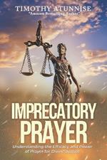 Imprecatory Prayer: Understanding the Efficacy and Power of Prayer for Divine Justice