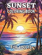 Sunset Coloring Book for Adults: Gorgeous sunsets and jaw-dropping nature scenes for adults and seniors to color.