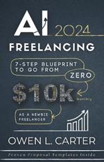 AI Freelancing 2024: 7-Step Blueprint To Go From $0 to $10k Monthly as a Newbie Freelancer