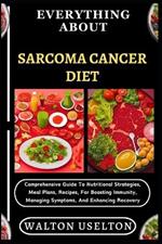 Everything about Sarcoma Cancer Diet: Comprehensive Guide To Nutritional Strategies, Meal Plans, Recipes, For Boosting Immunity, Managing Symptoms, And Enhancing Recovery