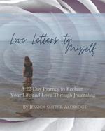 Love Letters to Myself: A 22 Day Journey to Reclaim Your Life and Love Through Journaling