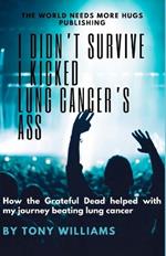 I Didn't Survive I Kicked Lung Cancers Ass: How the Grateful Dead helped with my journey beating lung cancer