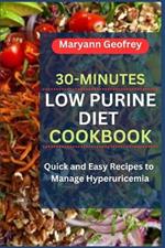 30-Minutes Low Purine Diet Cookbook: Quick and Easy Recipes to Manage Hyperuricemia