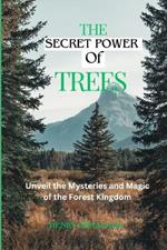 The Secret Power of Trees: Unveil the Mysteries and Magic of the Forest Kingdom