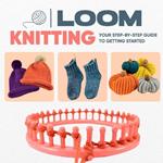 Loom Knitting: Your Step-by-Step Guide to Getting Started