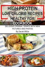High Protein Low Calorie Recipes Healthy for Cookbook: Delicious Original Dishes With New Pictures and Photos