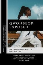 Gwonbeop Exposed: The Traditional Korean Striking Art: Learn about its Historical Roots, Advanced Movements, and Defense Principles