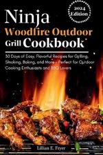 Ninja Woodfire Outdoor Grill Cookbook: 30 Days of Easy, Flavorful Recipes for Grilling, Smoking, Baking, and More - Perfect for Outdoor Cooking Enthusiasts and BBQ Lovers