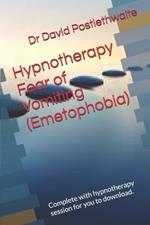Hypnotherapy Fear of Vomiting (Emetophobia): Complete with hypnotherapy session for you to download.