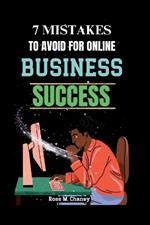 7 Mistakes to Avoid for Online Business Success: Proven Strategies to Enhance Your Online Business Performance.