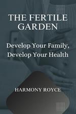 The Fertile Garden: Develop Your Family, Develop Your Health
