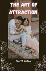 The Art of Attraction: Mastering the Secrets to Winning Her Heart