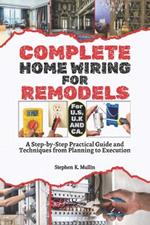 Complete Home Wiring For Remodels: A Step-by-Step Practical Guide and Techniques from Planning to Execution