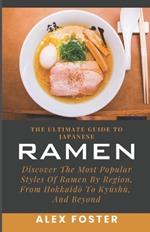 The Ultimate Guide To Japanese Ramen: Discover The Most Popular Styles Of Ramen By Region, From Hokkaido To Kyushu, And Beyond