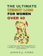 The Ultimate Weight Loss for Women over 40: Flavorful, Affordable and Healthy PCOS Diet Recipes for Correcting Hormonal Imbalances and Weight Management