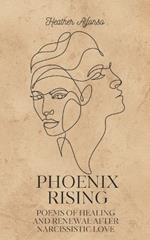 Phoenix Rising: Poems of Healing and Renewal After Narcissistic Love