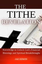 The Tithe Revelation: Knowledge to Unlock God's Financial Blessings and Spiritual Breakthroughs