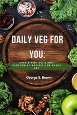 Daily Veg for you: Simple and Delicious Vegetarian Recipes for Every Day